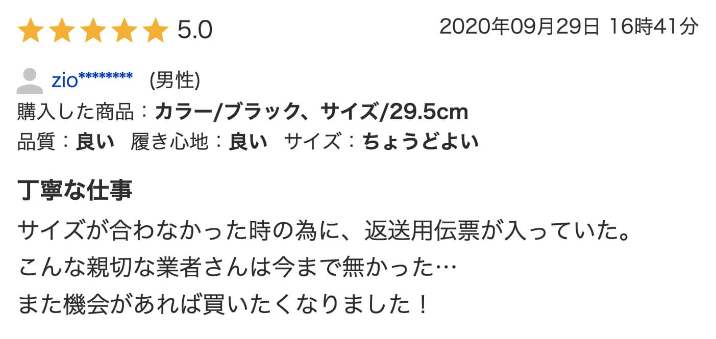 丁寧な対応。普段履くサイズより大きめだったので、サイズ交換をお願いしたところ、他の店ではない丁寧な対応と迅速な出荷で感心しました。これはらも機会があれば、こちらの店舗を又利用します。